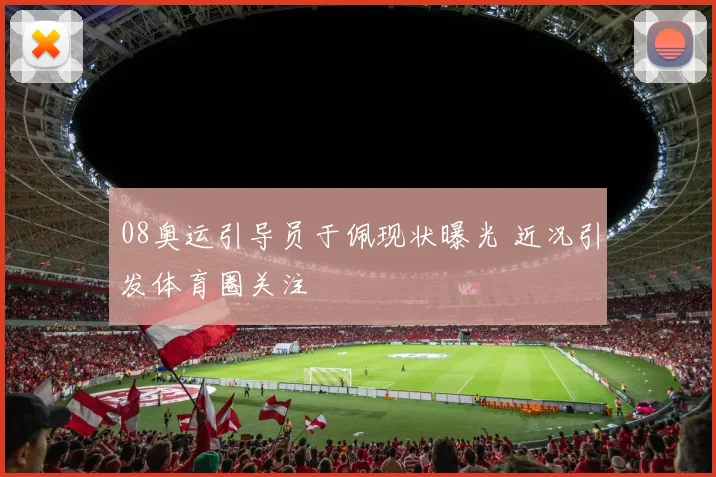 08奥运引导员于佩现状曝光 近况引发体育圈关注