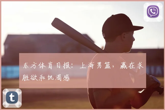 东方体育日报：上海男篮，赢在求胜欲和饥渴感