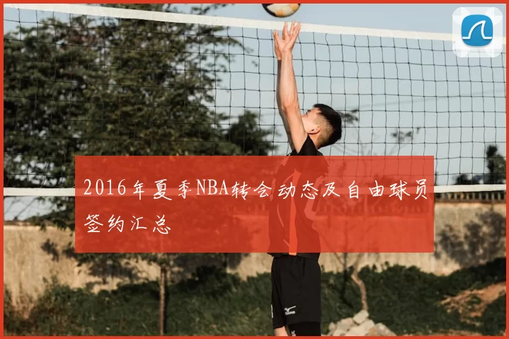 2016年夏季NBA转会动态及自由球员签约汇总