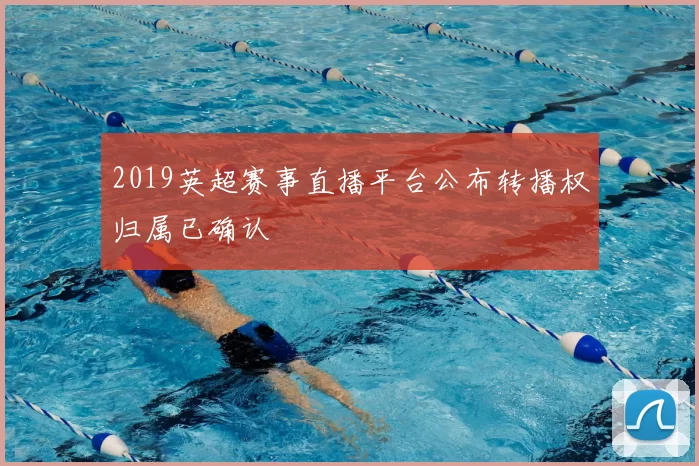 2019英超赛事直播平台公布转播权归属已确认