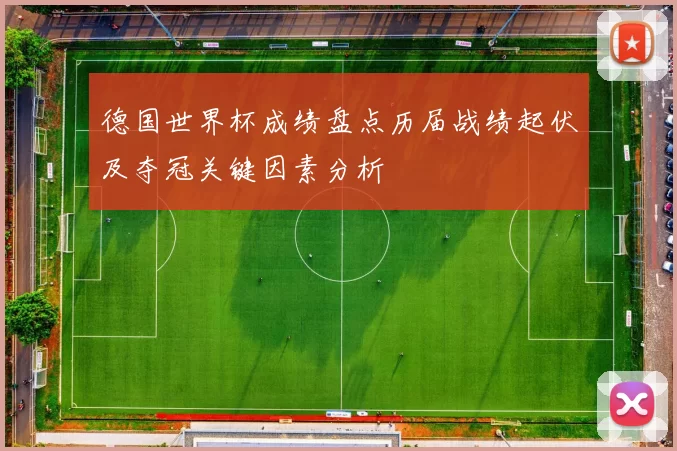 德国世界杯成绩盘点历届战绩起伏及夺冠关键因素分析